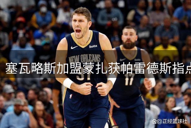 塞瓦略斯加盟蒙扎获帕雷德斯指点